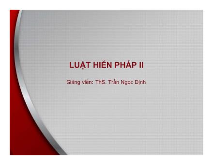 Bài giảng Luật hiến pháp 2 - Bài 1: Bộ máy nhà nước nước Cộng hòa Xã hội chủ nghĩa Việt Nam - Trần Ngọc Định