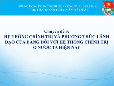 Chuyên đề Hệ thống chính trị và phương thức lãnh đạo của Đảng đối với hệ thống chính trị ở nước ta hiện nay