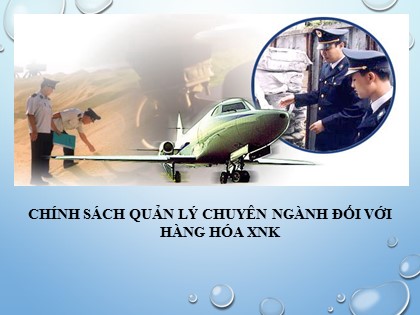 Bài giảng Chính sách quản lý chuyên ngành đối với hàng hóa xuất nhập khẩu