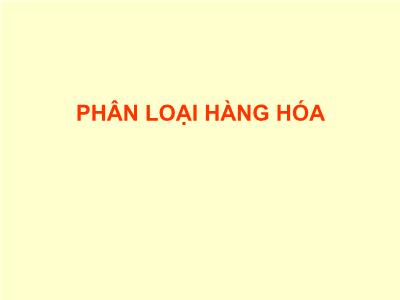 Bài giảng Công ước Quốc tế về hệ thống hài hòa mô tả và mã hóa hàng hóa (Công ước HS)