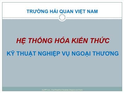 Bài giảng Hệ thống hóa kiến thức KỸ thuật nghiệp vụ Ngoại thương