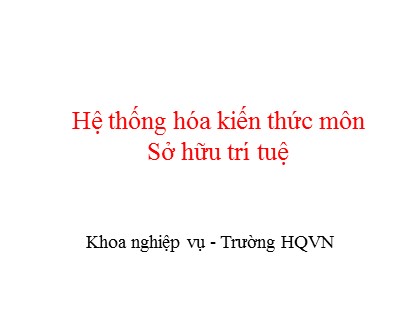 Bài giảng Hệ thống hóa kiến thức môn Sở hữu trí tuệ