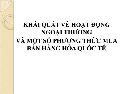 Tài liệu Khái quát về hoạt động Ngoại thươngvà một số phương thức mua bán hàng hóa quốc tế